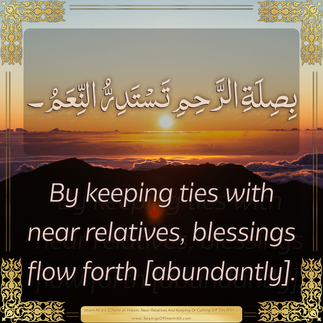 By keeping ties with near relatives, blessings flow forth [abundantly].